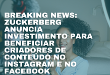 Breaking news: Zuckerberg anuncia investimento para beneficiar criadores de conteúdo no Instagram e no Facebook